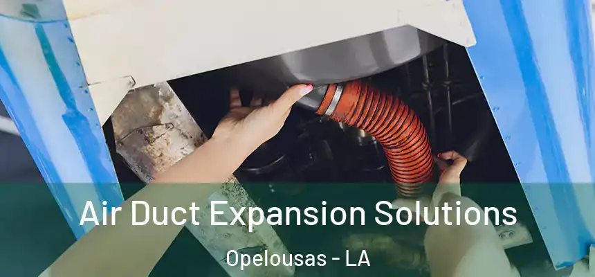 Air Duct Expansion Solutions Opelousas - LA