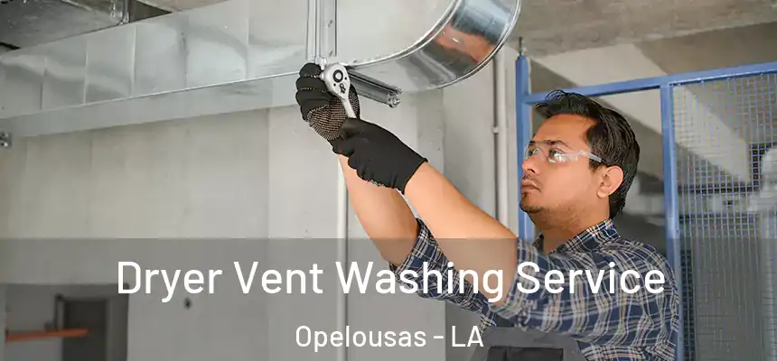 Dryer Vent Washing Service Opelousas - LA