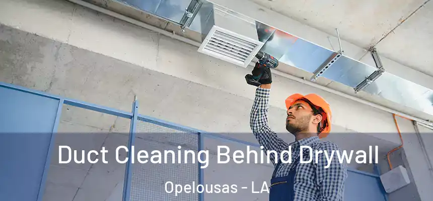 Duct Cleaning Behind Drywall Opelousas - LA