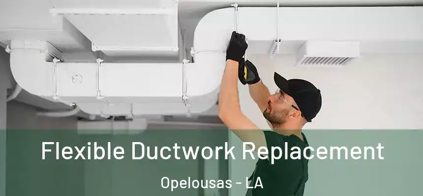 Flexible Ductwork Replacement Opelousas - LA
