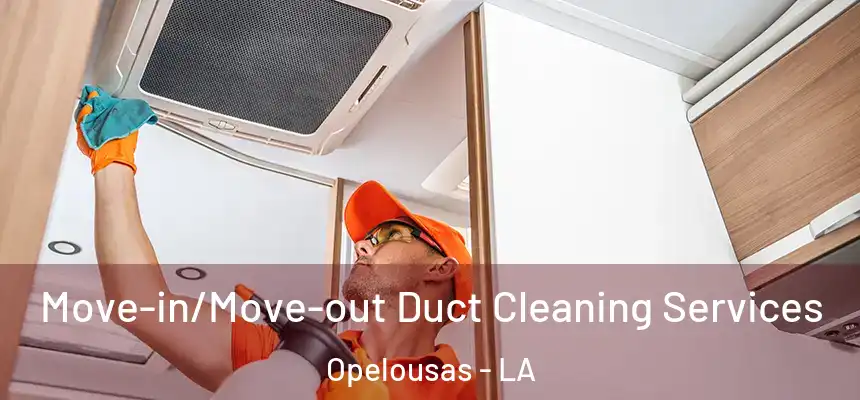 Move-in/Move-out Duct Cleaning Services Opelousas - LA