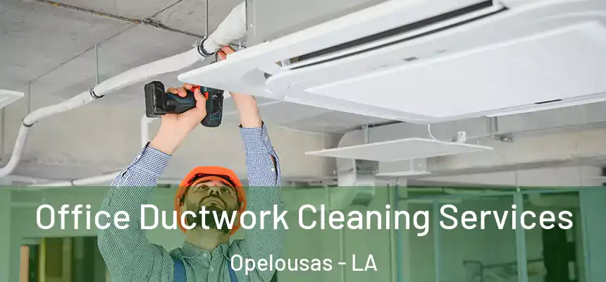 Office Ductwork Cleaning Services Opelousas - LA